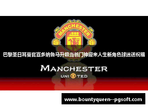 巴黎圣日耳曼官宣多纳鲁马升级当爸门神迎来人生新角色球迷送祝福