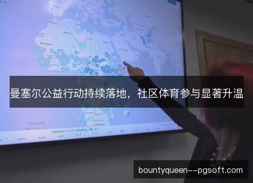 曼塞尔公益行动持续落地，社区体育参与显著升温